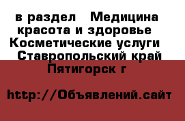  в раздел : Медицина, красота и здоровье » Косметические услуги . Ставропольский край,Пятигорск г.
